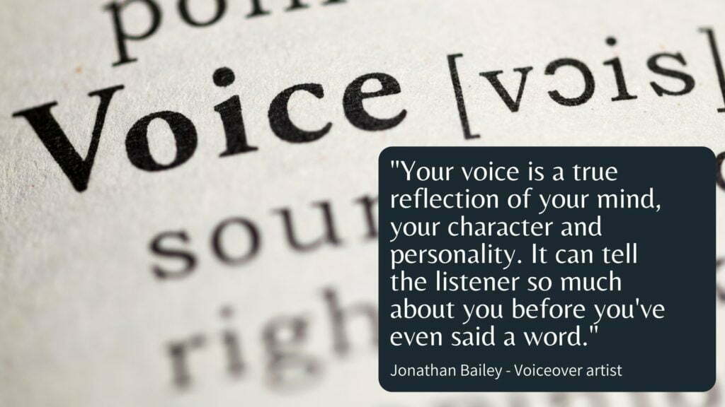 "Your voice is a true reflection of your mind, your character and personality," says voiceover artist Jonathan Bailey. "It can tell the listener so much about you before you've even said a word."